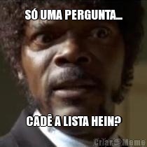 meme-29308-so-uma-pergunta---cade-a-lista-hein-.jpg