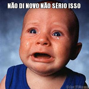 meme-46476-NAO-DI-NOVO-NAO-SERIO-ISSO---.jpg